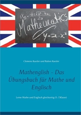 Mathenglish - Das �bungsbuch f�r Mathe und Englisch: Lerne Mathe und Englisch gl