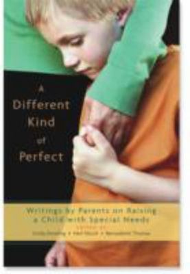 A Different Kind of Perfect: Writings by Parents on Raising a Child with Specia