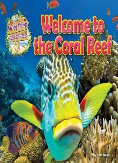 Welcome to the Coral Reef (Living Things and Their Habitats) By Honor Head