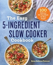 The Easy 5-Ingredient Slow Cooker Cookbook: 100 Delicious No-Fuss Meals for ...