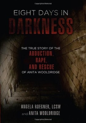 Eight Days in Darkness: The True Story of the Abduction, Rape, a