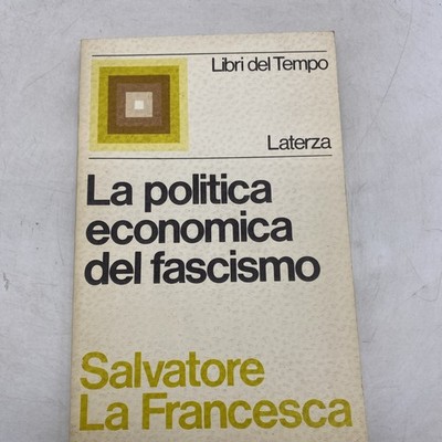 SALVATORE LA FRANCESCA - DIE WIRTSCHAFTSPOLITIK DES FASCHISMUS - LATERZA