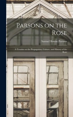 Parsons - on the Rose   a Treatise on the Propagation Culture and Hi - X555z