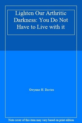 Lighten Our Arthritic Darkness: You Do Not Have to Live with it,