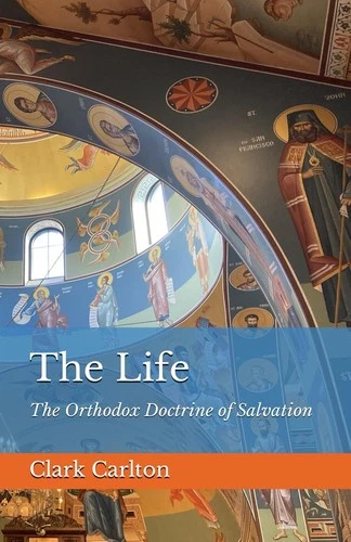 The Life: The Orthodox Doctrine of Salvation by Clark Carlton (Paperback) -NEW - Picture 1 of 2