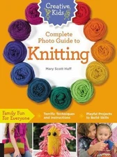 Creative Kids Complete Photo Guide to Knitting, Huff, Mary Scott, 9781589238695