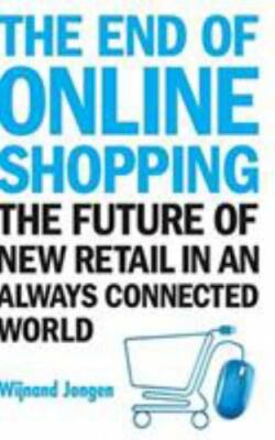 END OF ONLINE SHOPPING, THE: THE FUTURE OF NEW RETAIL IN AN ALWAYS CONNECTED WOR