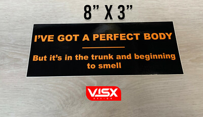 I've got a perfect body but its in the trunk Bumper Sticker Funny tailgate gun