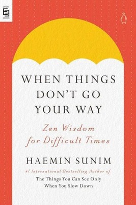 When Things Don't Go Your Way Zen Wisdom for Difficult Times