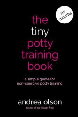 The Tiny Potty Training Book: A Simple Guide for Non-coercive Potty Training