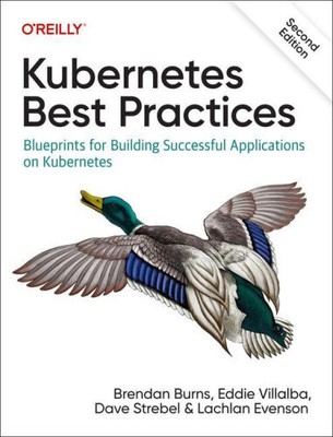 Kubernetes Best Practices: Blueprints for Building Successful Applications on