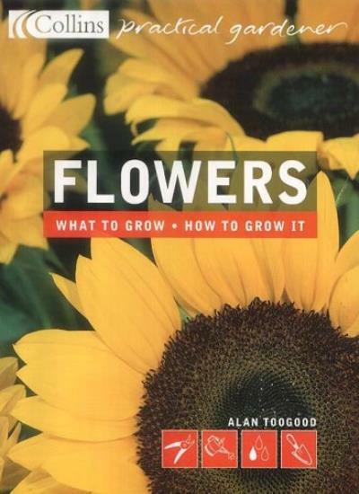 Flowers (Practical Gardener) By Alan Toogood