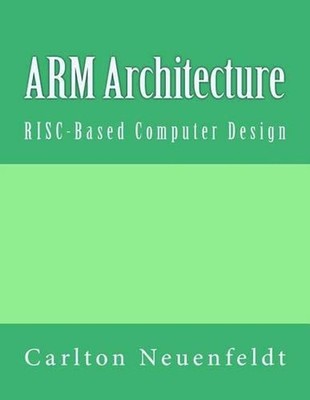ARM Architecture: RISC-Based Computer Design by Carlton Neuenfeldt (English) Pap