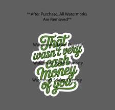 That Wasn't Very Cash Money of You Sticker Waterproof Decal Quote Funny Gift NEW