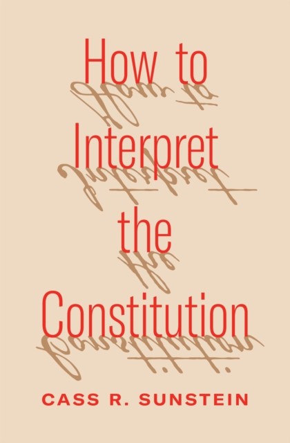 How to Interpret the Constitution by Cass R. Sunstein (Hardback Book)