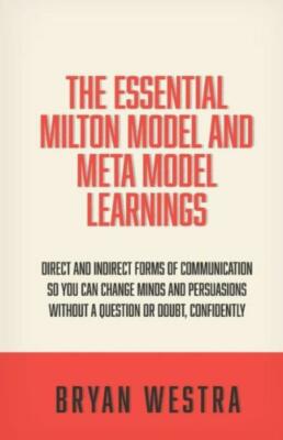 The Essential Milton Model And Meta Model Learnings: Direct And Indirect Fo...