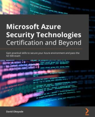 Microsoft Azure Security Technologies Certification and Beyond : Gain Practical