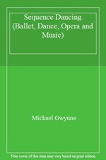 Sequence Dancing (Ballet, Dance, Opera and Music) By Michael Gwynne