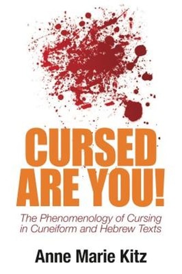 Cursed Are You!: The Phenomenology of Cursing in Cuneiform and Hebrew Texts: New