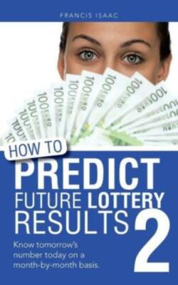 How To Predict Future Lottery Results Book 2: Know Tomorrow's Number Today ...