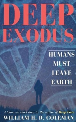 Deep Exodus: Humans Must Leave Earth by William H.D. Coleman Paperback Book