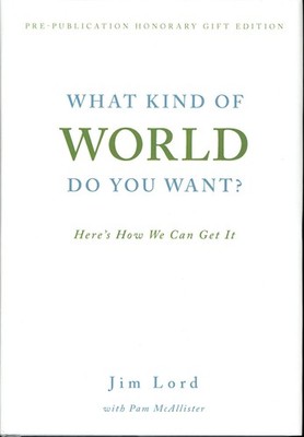 What Kind of World Do You Want? -- Heres How We Can Get It -- (Pre-Publicati...