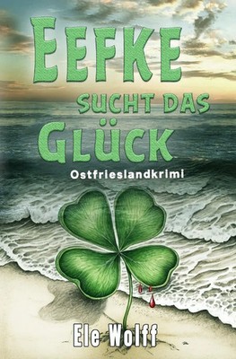 Eefke sucht das Glück Ostfrieslandkrimi. DE Ele Wolff Taschenbuch 204 S. Deutsch