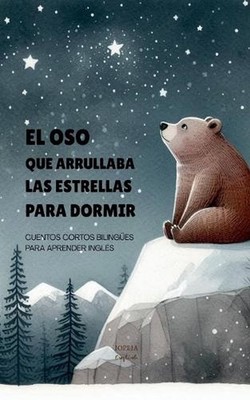 El Oso que Arrullaba las Estrellas para Dormir: Cuentos Cortos Biling?es Para Ap