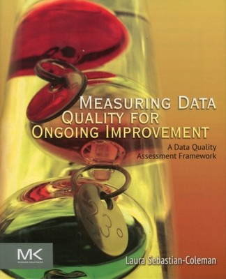 Measuring Data Quality for Ongoing Improvement : A Data Quality A
