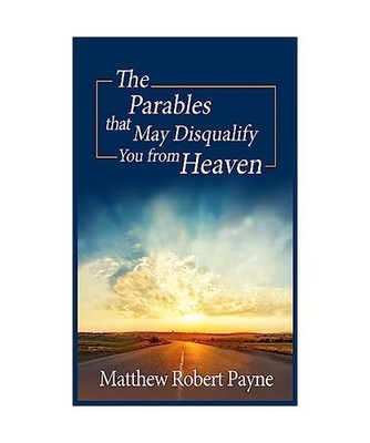 The Parables that May Disqualify You from Heaven, Matthew Robert Payne