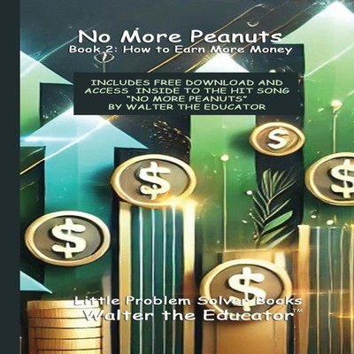 No More Peanuts Book 2 How to Earn More Money Walter The Educator