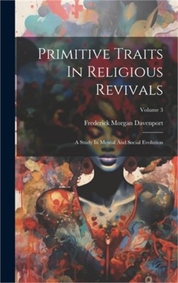 Primitive Traits In Religious Revivals: A Study In Mental And Social Evolution;