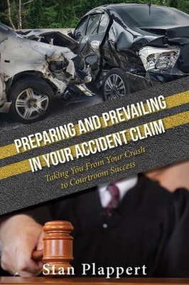 Preparing and Prevailing in Your Accident Claim: Taking You From Your Crash to C