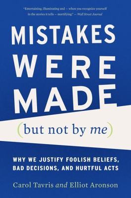 Mistakes Were Made (but Not by Me) : Why We Justify Foolish Beliefs, Bad...