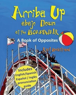 Arriba Up, Abajo Down at the Boardwalk: A Picture Book of Opposites by Karl Beck