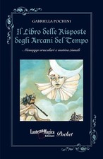 Libri Pochini Gabriella - Il Libro Delle Risposte Degli Arcani Del Tempo. Messag