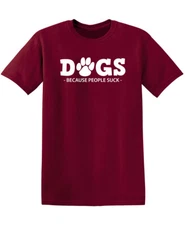 Dogs Because People Suck Sarcastic Humor Graphic Novelty Funny T Shirt