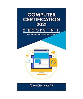 Computer Certification 2021: PMI Exams Study Guide And SCRUM Exams Study Guide, 