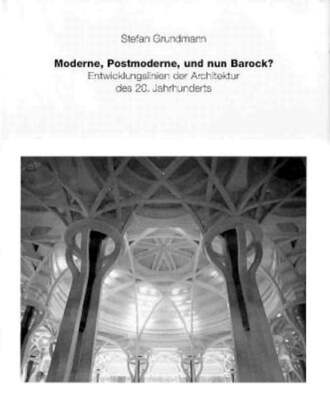Moderne, Postmoderne - Und Nun Barock? Entwicklungslinien Der Architektur Des 20