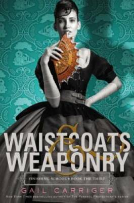 Waistcoats & Weaponry (Finishing School) - Paperback By Carriger, Gail - GOOD