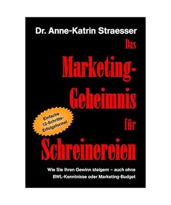 Das Marketing-Geheimnis für Schreinereien: Wie Sie in 12 einfachen Schritten Ih