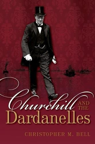 Churchill and the Dardanelles: Myth, Memory, and... - Bell, Christopher M.