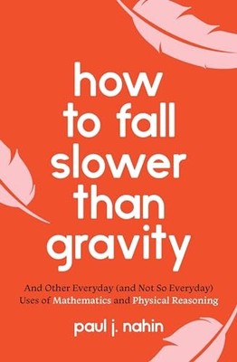 How to Fall Slower Than Gravity : And Other Everyday (and Not So Everyday) ...