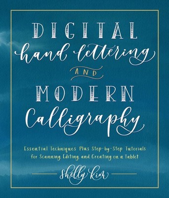 Digital Hand Lettering and Modern Calligraphy: Essential Techniques Plus Step-by
