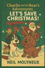 Charlie and the Bear's Adventures: Let's Save Christmas by Neil Molyneux Paperba