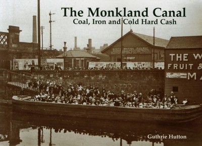 The Monkland Canal: Coal, Iron and Cold Hard Cash by Guthrie Hutton PAPERBACK