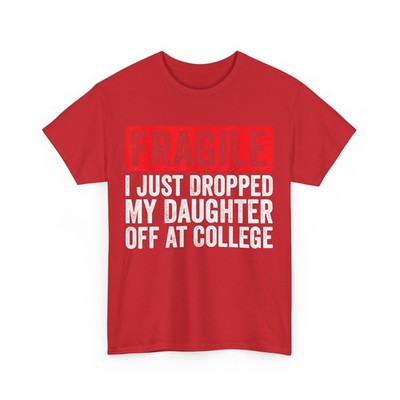 Fragile I Just Dropped My Daughter Off at College T-Shirt