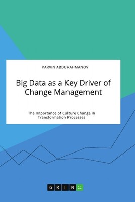 Big Data as a Key Driver of Change Management. The Importance of Culture Change 