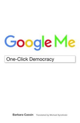 Google Me : One-click Democracy, Hardcover by Cassin, Barbara; Syrotinski, Mi...