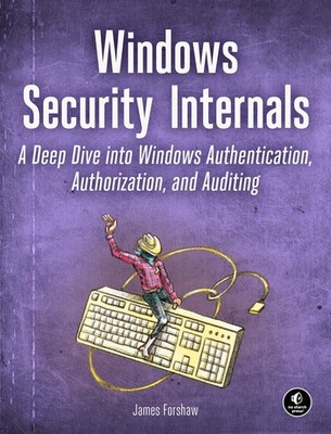 Windows Security Internals: A Deep Dive into Windows Authentication, Authoriz...